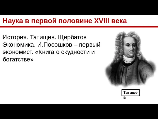 Наука в первой половине XVIII века История. Татищев. Щербатов Экономика. И.Посошков