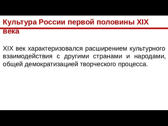 Культура России первой половины XIX века XIX век характеризовался расширением культурного