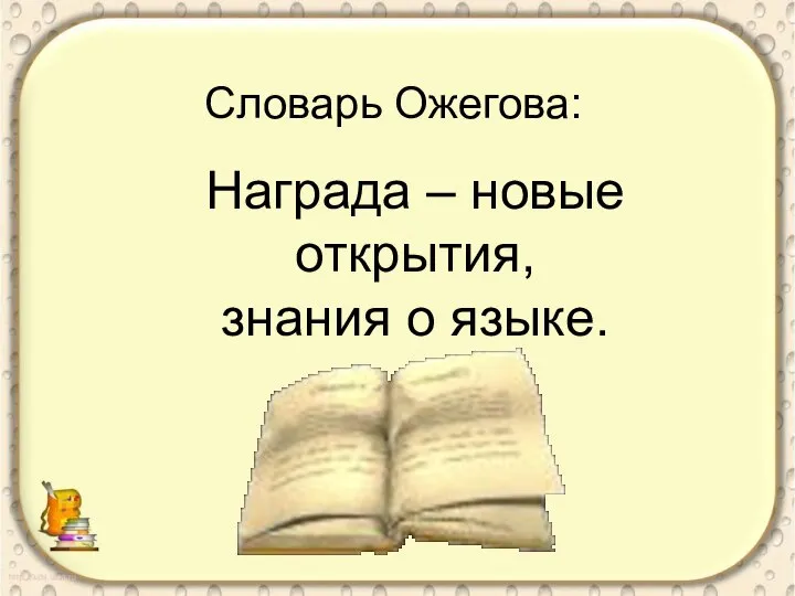 Награда – новые открытия, знания о языке. Словарь Ожегова: