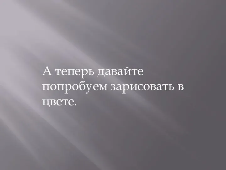 А теперь давайте попробуем зарисовать в цвете.