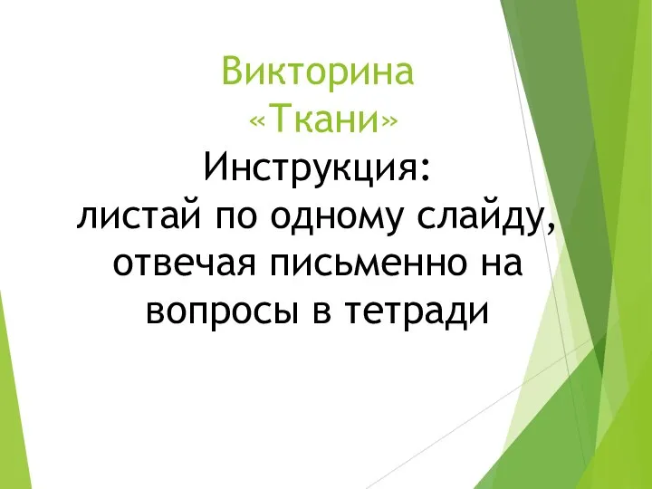 Викторина «Ткани» Инструкция: листай по одному слайду, отвечая письменно на вопросы в тетради