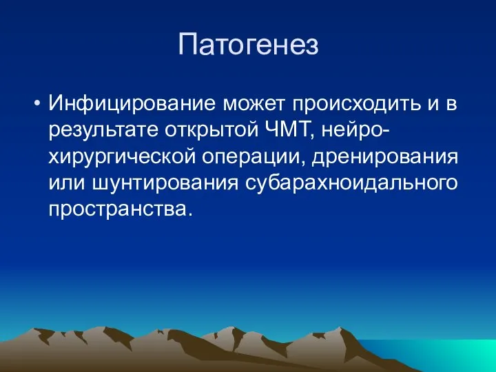 Патогенез Инфицирование может происходить и в результате открытой ЧМТ, нейро-хирургической операции, дренирования или шунтирования субарахноидального пространства.