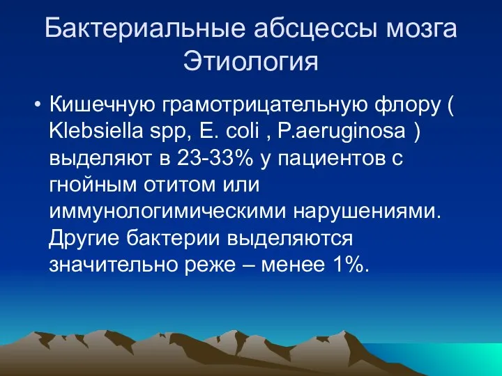 Бактериальные абсцессы мозга Этиология Кишечную грамотрицательную флору ( Klebsiella spp, E.