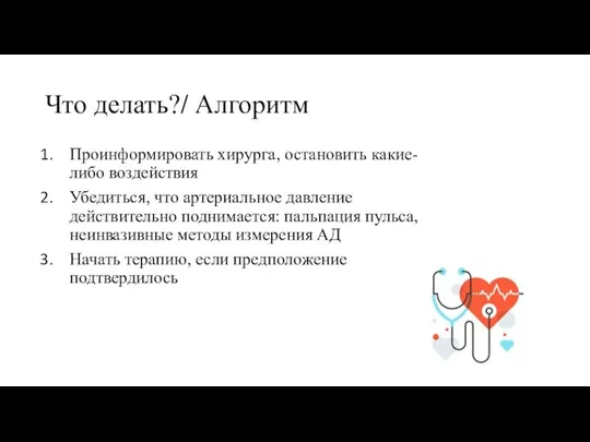 Что делать?/ Алгоритм Проинформировать хирурга, остановить какие-либо воздействия Убедиться, что артериальное