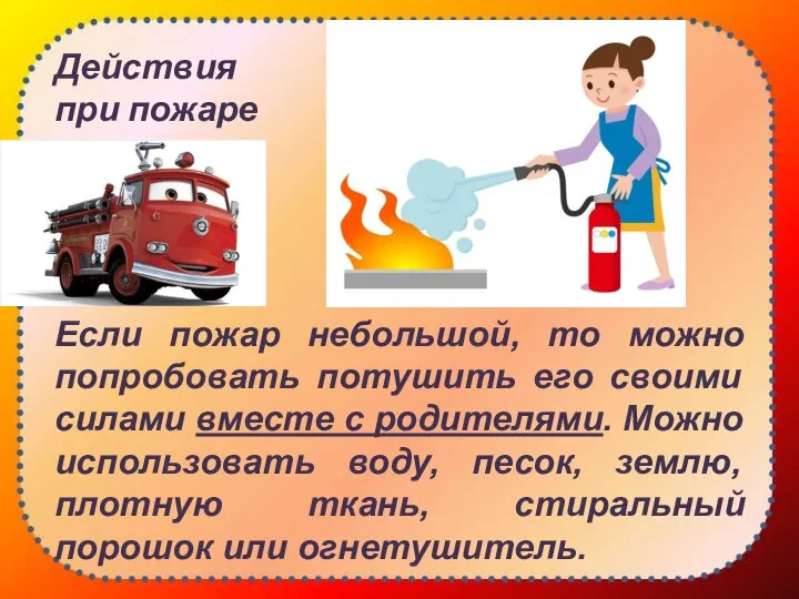 Действия при пожаре Если пожар небольшой, то можно попробовать потушить его