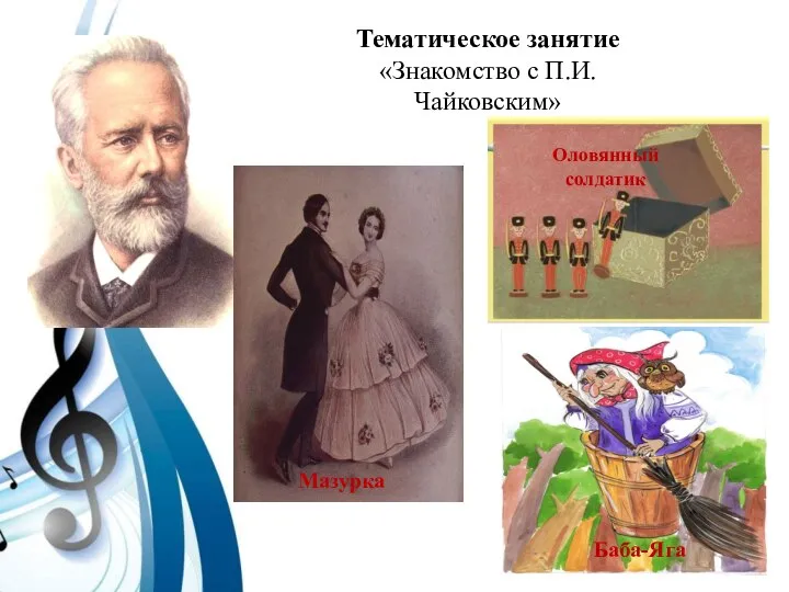 Тематическое занятие «Знакомство с П.И. Чайковским» Мазурка Оловянный солдатик Баба-Яга