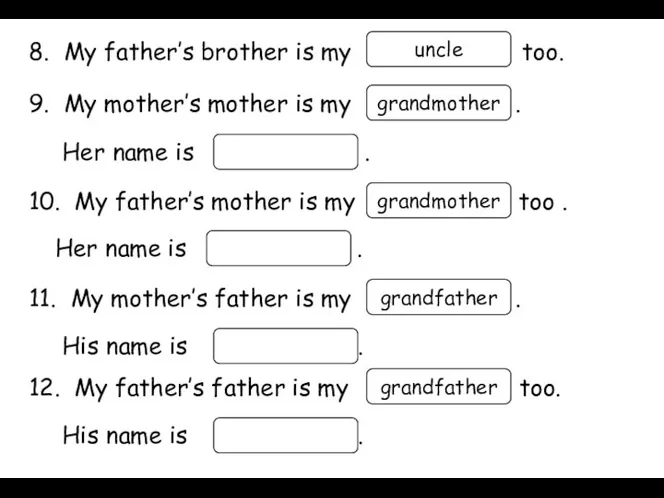 8. My father’s brother is my too. uncle 9. My mother’s