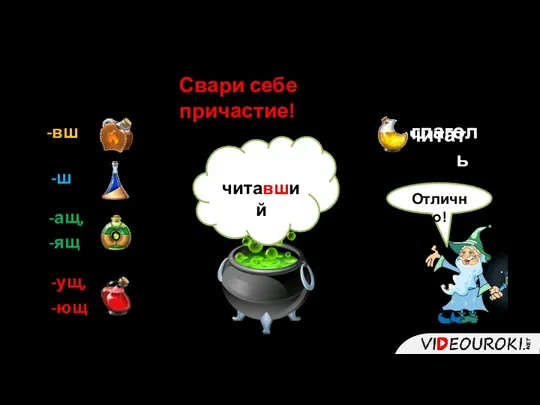 Сыграем? глагол -вш Свари себе причастие! -ш -ащ, -ящ ая -ущ,