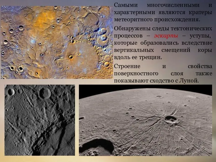 Самыми многочисленными и характерными являются кратеры метеоритного происхождения. Обнаружены следы тектонических