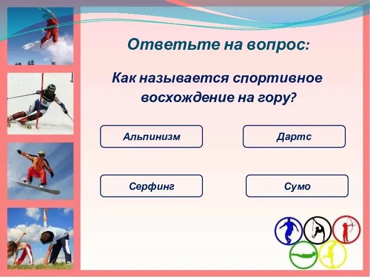 Ответьте на вопрос: Как называется спортивное восхождение на гору? Дартс Альпинизм Сумо Серфинг