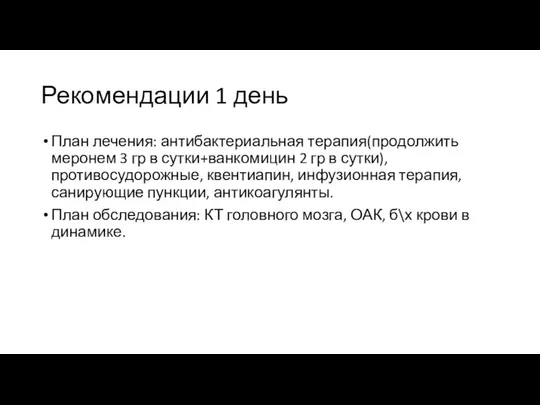 Рекомендации 1 день План лечения: антибактериальная терапия(продолжить меронем 3 гр в