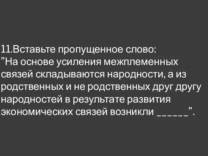 11.Вставьте пропущенное слово: ”На основе усиления межплеменных связей складываются народности, а