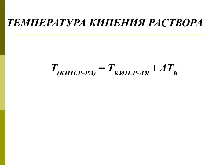 ТЕМПЕРАТУРА КИПЕНИЯ РАСТВОРА T(КИП.Р-РА) = TКИП.Р-ЛЯ + ΔTК