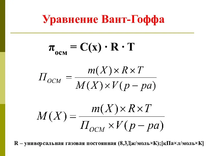 Уравнение Вант-Гоффа πосм = С(х) ∙ R ∙ T R – универсальная газовая постоянная (8,3Дж/моль×К);[кПа×л/моль×К]