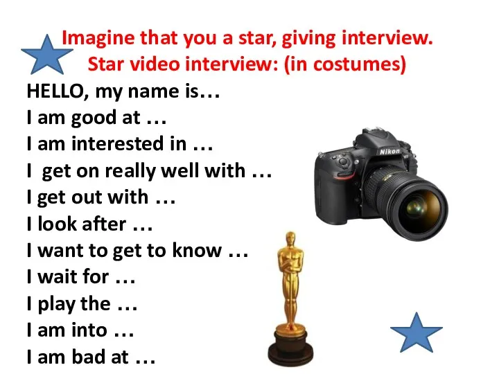 Imagine that you a star, giving interview. Star video interview: (in