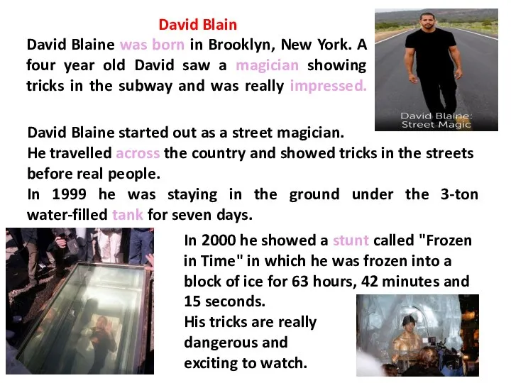 David Blain David Blaine was born in Brooklyn, New York. A