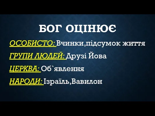 БОГ ОЦІНЮЄ ОСОБИСТО: Вчинки,підсумок життя ГРУПИ ЛЮДЕЙ: Друзі Йова ЦЕРКВА: Об`явлення НАРОДИ: Ізраїль,Вавилон