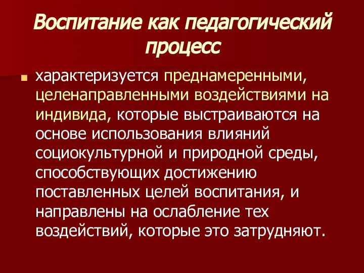 Воспитание как педагогический процесс характеризуется преднамеренными, целенаправленными воздействиями на индивида, которые