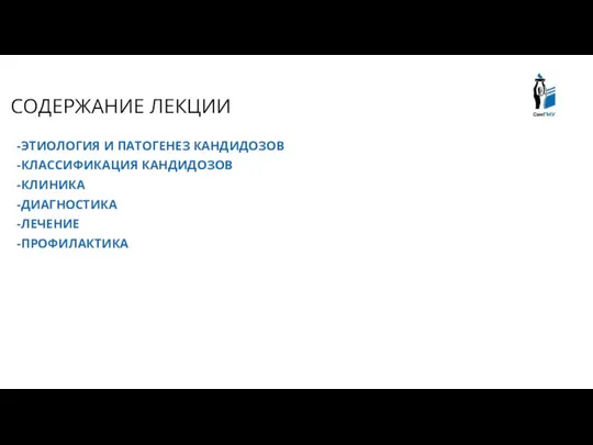 СОДЕРЖАНИЕ ЛЕКЦИИ -ЭТИОЛОГИЯ И ПАТОГЕНЕЗ КАНДИДОЗОВ -КЛАССИФИКАЦИЯ КАНДИДОЗОВ -КЛИНИКА -ДИАГНОСТИКА -ЛЕЧЕНИЕ -ПРОФИЛАКТИКА