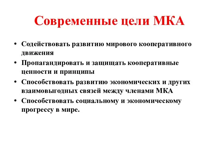 Современные цели МКА Содействовать развитию мирового кооперативного движения Пропагандировать и защищать