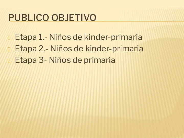 PUBLICO OBJETIVO Etapa 1.- Niños de kinder-primaria Etapa 2.- Niños de