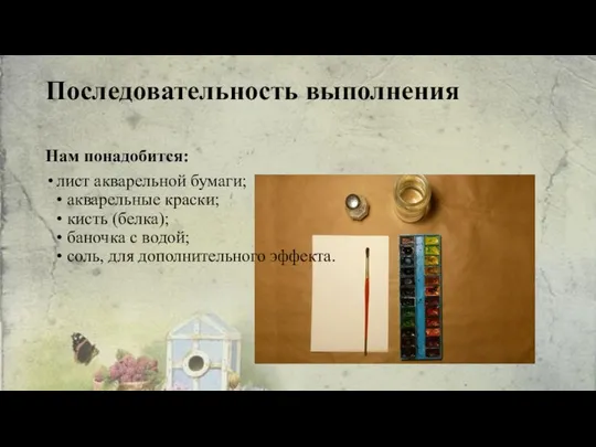 Последовательность выполнения Нам понадобится: лист акварельной бумаги; • акварельные краски; •