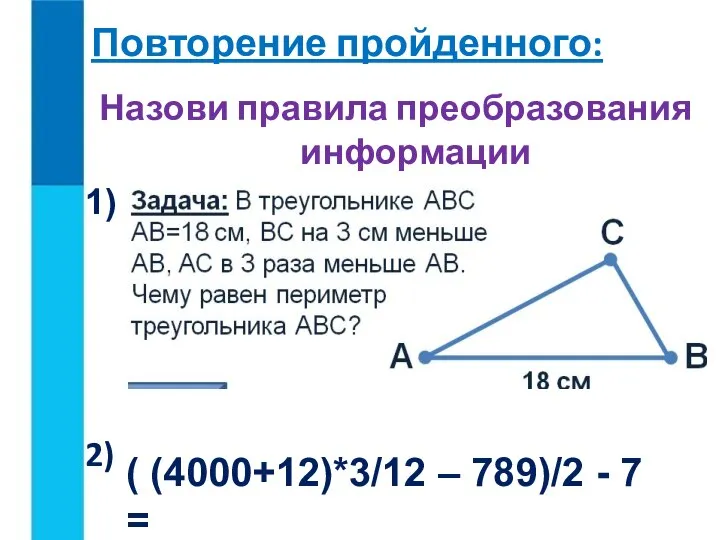 Назови правила преобразования информации 1) 2) Повторение пройденного: ( (4000+12)*3/12 – 789)/2 - 7 =