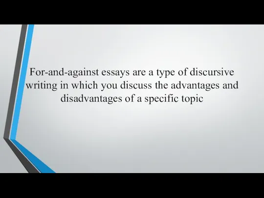 For-and-against essays are a type of discursive writing in which you