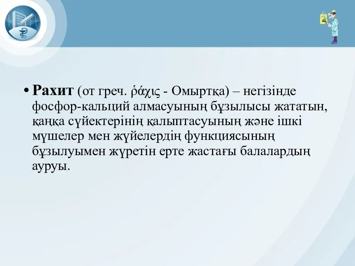 Рахит (от греч. ῥάχις - Омыртқа) – негізінде фосфор-кальций алмасуының бұзылысы