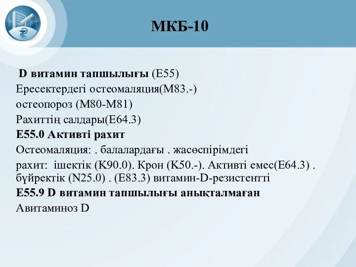 МКБ-10 D витамин тапшылығы (E55) Ересектердегі остеомаляция(M83.-) остеопороз (M80-M81) Рахиттің салдары(E64.3)