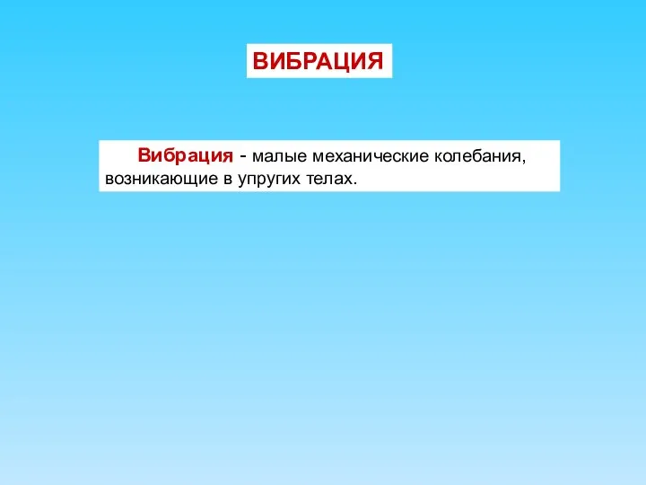 ВИБРАЦИЯ Вибрация - малые механические колебания, возникающие в упругих телах.