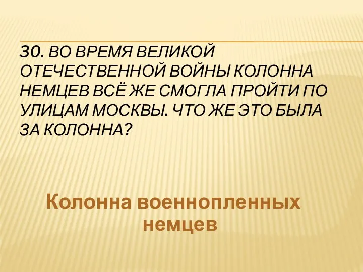 30. ВО ВРЕМЯ ВЕЛИКОЙ ОТЕЧЕСТВЕННОЙ ВОЙНЫ КОЛОННА НЕМЦЕВ ВСЁ ЖЕ СМОГЛА