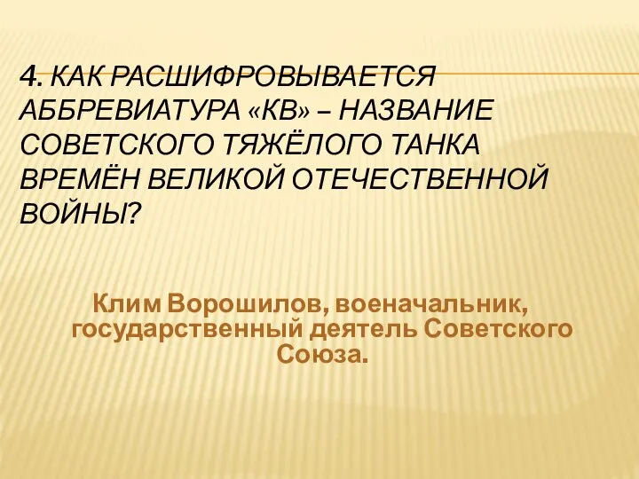 4. КАК РАСШИФРОВЫВАЕТСЯ АББРЕВИАТУРА «КВ» – НАЗВАНИЕ СОВЕТСКОГО ТЯЖЁЛОГО ТАНКА ВРЕМЁН