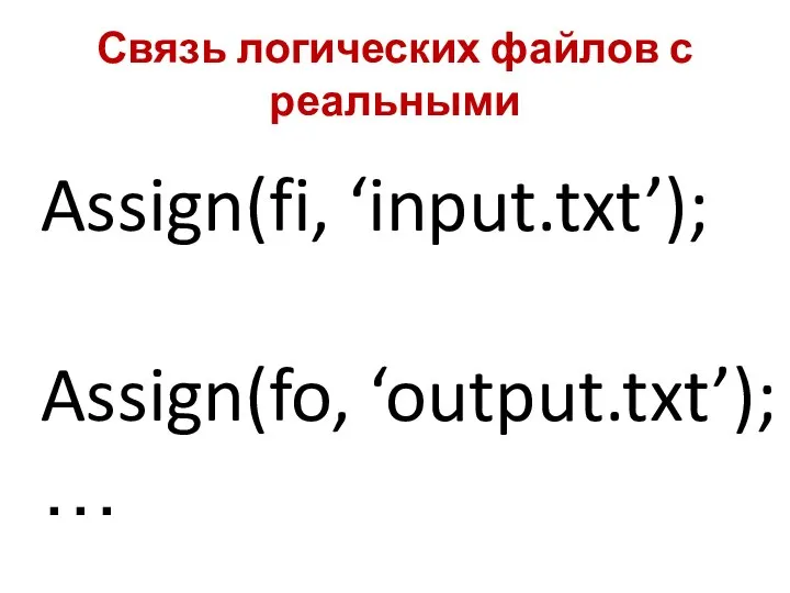 Связь логических файлов с реальными Assign(fi, ‘input.txt’); Assign(fo, ‘output.txt’); …