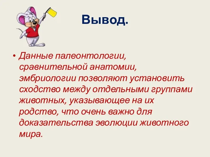 Вывод. Данные палеонтологии, сравнительной анатомии, эмбриологии позволяют установить сходство между отдельными