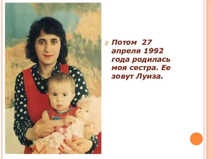 Потом 27 апреля 1992 года родилась моя сестра. Ее зовут Луиза.