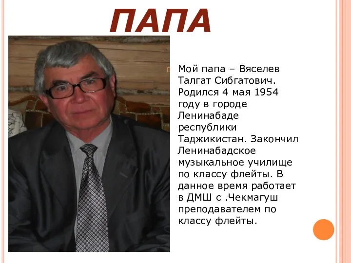 ПАПА Мой папа – Вяселев Талгат Сибгатович. Родился 4 мая 1954