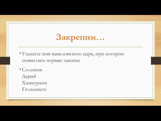 Закрепим… Укажите имя вавилонского царя, при котором появились первые законы: Соломон Дарий Хаммурапи Гильгамеш