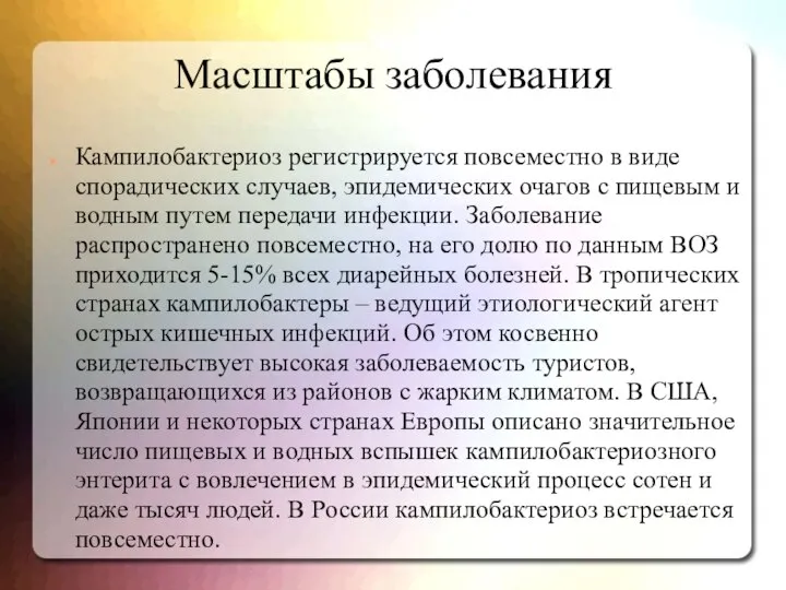 Масштабы заболевания Кампилобактериоз регистрируется повсеместно в виде спорадических случаев, эпидемических очагов