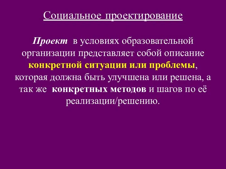 Социальное проектирование Проект в условиях образовательной организации представляет собой описание конкретной