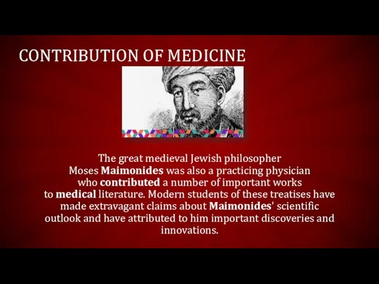 CONTRIBUTION OF MEDICINE The great medieval Jewish philosopher Moses Maimonides was