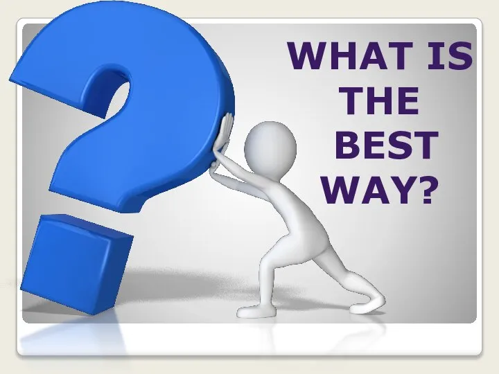 WHAT IS THE BEST WAY?