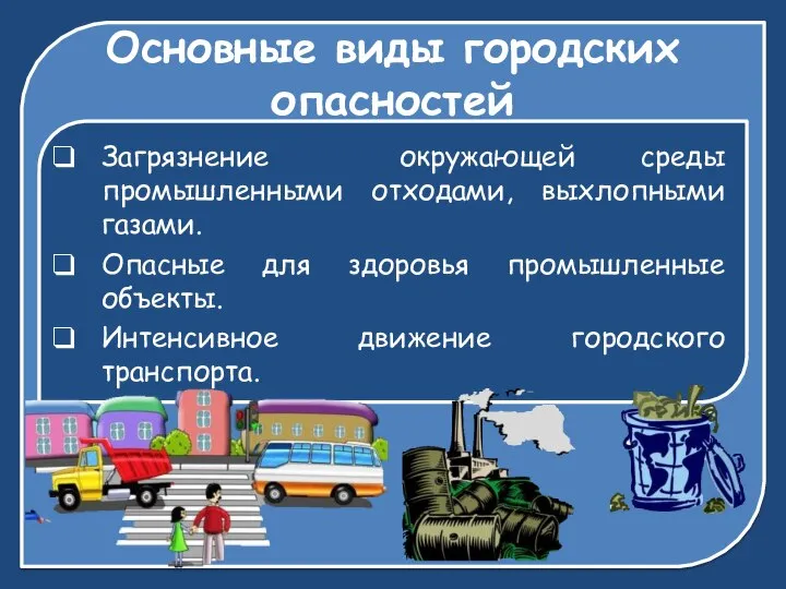 Основные виды городских опасностей Загрязнение окружающей среды промышленными отходами, выхлопными газами.