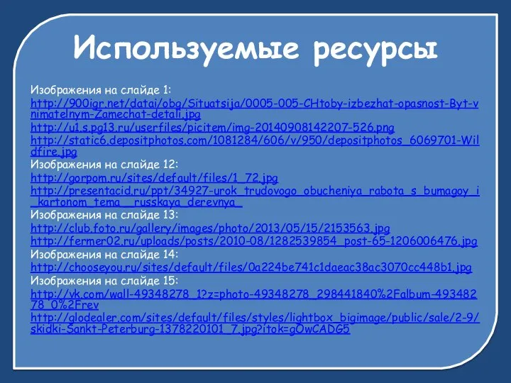 Используемые ресурсы Изображения на слайде 1: http://900igr.net/datai/obg/Situatsija/0005-005-CHtoby-izbezhat-opasnost-Byt-vnimatelnym-Zamechat-detali.jpg http://u1.s.pg13.ru/userfiles/picitem/img-20140908142207-526.png http://static6.depositphotos.com/1081284/606/v/950/depositphotos_6069701-Wildfire.jpg Изображения на