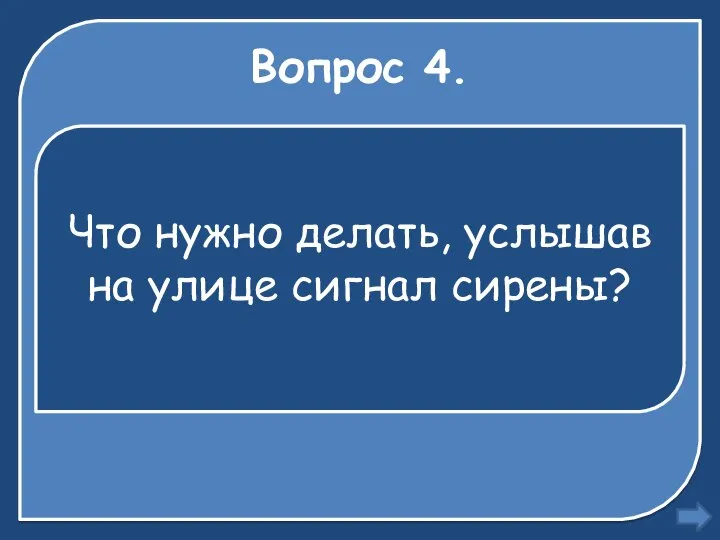 Вопрос 4. Что нужно делать, услышав на улице сигнал сирены?