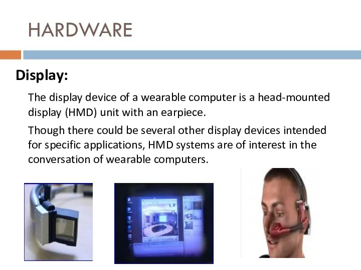 HARDWARE Display: The display device of a wearable computer is a