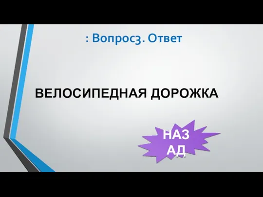 : Вопрос3. Ответ ВЕЛОСИПЕДНАЯ ДОРОЖКА НАЗАД