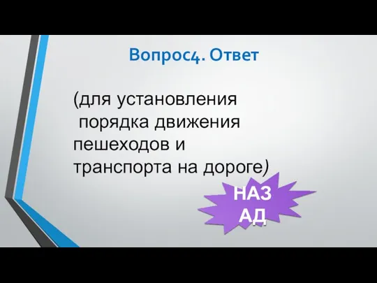 Вопрос4. Ответ (для установления порядка движения пешеходов и транспорта на дороге) НАЗАД