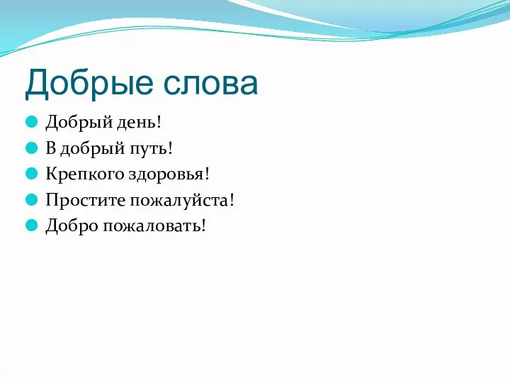 Добрые слова Добрый день! В добрый путь! Крепкого здоровья! Простите пожалуйста! Добро пожаловать!