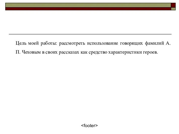 Цель моей работы: рассмотреть использование говорящих фамилий А. П. Чеховым в